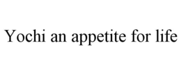 YOCHI AN APPETITE FOR LIFE trademark