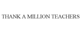 THANK A MILLION TEACHERS trademark