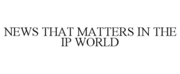 NEWS THAT MATTERS IN THE IP WORLD. trademark