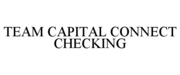 TEAM CAPITAL CONNECT CHECKING trademark