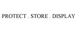 PROTECT . STORE . DISPLAY trademark