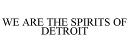 WE ARE THE SPIRITS OF DETROIT trademark
