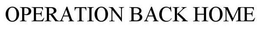 OPERATION BACK HOME trademark