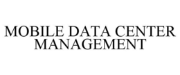 MOBILE DATA CENTER MANAGEMENT trademark