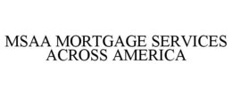 MSAA MORTGAGE SERVICES ACROSS AMERICA trademark