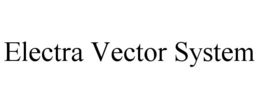 ELECTRA VECTOR SYSTEM trademark