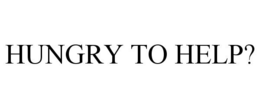 HUNGRY TO HELP? trademark