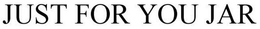 JUST FOR YOU JAR trademark