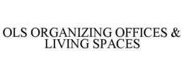 OLS ORGANIZING OFFICES & LIVING SPACES trademark