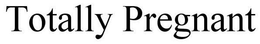TOTALLY PREGNANT trademark
