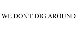 WE DON'T DIG AROUND trademark