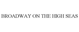 BROADWAY ON THE HIGH SEAS trademark