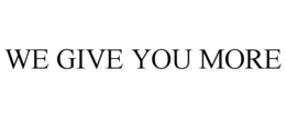 WE GIVE YOU MORE trademark