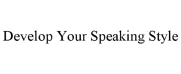 DEVELOP YOUR SPEAKING STYLE trademark