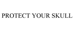 PROTECT YOUR SKULL trademark