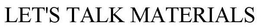 LET'S TALK MATERIALS trademark