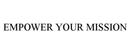 EMPOWER YOUR MISSION trademark