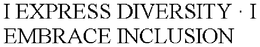 I EXPRESS DIVERSITY · I EMBRACE INCLUSION trademark
