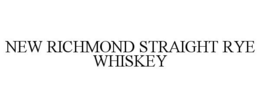 NEW RICHMOND STRAIGHT RYE WHISKEY trademark