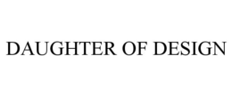 DAUGHTER OF DESIGN trademark