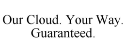OUR CLOUD. YOUR WAY. GUARANTEED. trademark