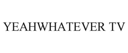 YEAHWHATEVER TV trademark