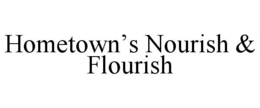 HOMETOWN'S NOURISH & FLOURISH trademark