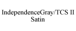 INDEPENDENCEGRAY/TCS II SATIN trademark