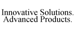 INNOVATIVE SOLUTIONS. ADVANCED PRODUCTS. trademark