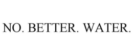 NO. BETTER. WATER. trademark