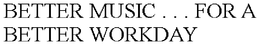 BETTER MUSIC . . . FOR A BETTER WORKDAY trademark