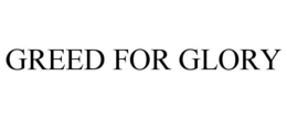 GREED FOR GLORY trademark