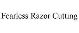 FEARLESS RAZOR CUTTING trademark