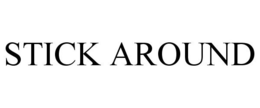 STICK AROUND trademark