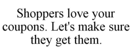 SHOPPERS LOVE YOUR COUPONS. LET'S MAKE SURE THEY GET THEM. trademark
