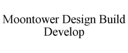 MOONTOWER DESIGN BUILD DEVELOP trademark