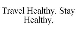 TRAVEL HEALTHY. STAY HEALTHY. trademark