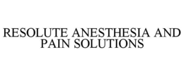 RESOLUTE ANESTHESIA AND PAIN SOLUTIONS trademark