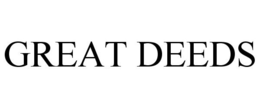 GREAT DEEDS trademark
