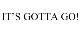 IT'S GOTTA GO! trademark