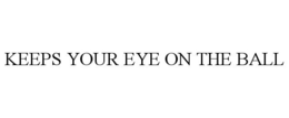 KEEPS YOUR EYE ON THE BALL trademark