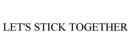 LET'S STICK TOGETHER trademark