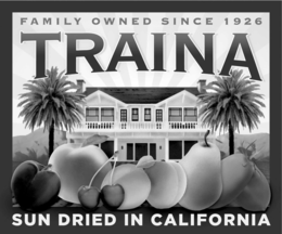TRAINA FAMILY OWNED SINCE 1926 SUN DRIED IN CALIFORNIA trademark