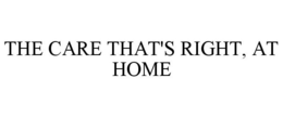 THE CARE THAT'S RIGHT, AT HOME trademark