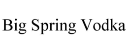BIG SPRING VODKA trademark