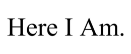 HERE I AM. trademark
