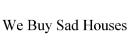 WE BUY SAD HOUSES trademark