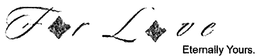 FOR LOVE ETERNALLY YOURS. trademark