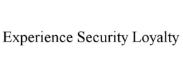EXPERIENCE SECURITY LOYALTY trademark