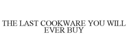 THE LAST COOKWARE YOU WILL EVER BUY trademark